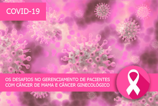 COVID-19 e o desafio no gerenciamento de pacientes com câncer de mama e câncer ginecológico